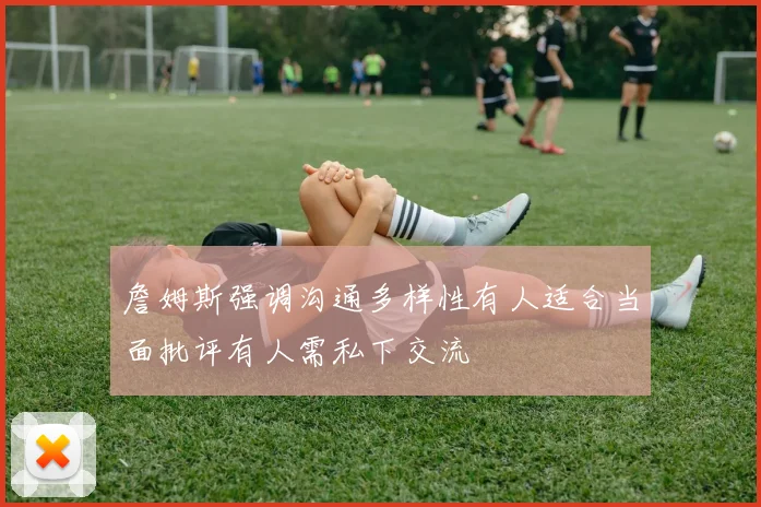 詹姆斯强调沟通多样性有人适合当面批评有人需私下交流