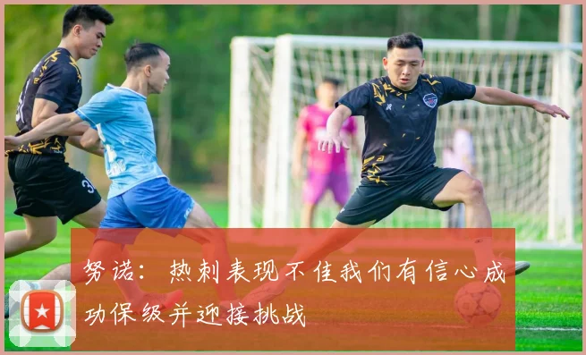 努诺：热刺表现不佳我们有信心成功保级并迎接挑战